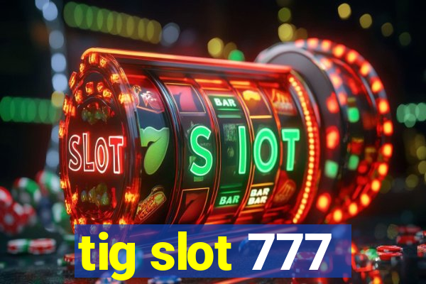 tig slot 777